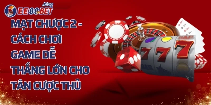 Mạt Chược 2 – Cách Chơi Game Dễ Thắng Lớn Cho Tân Cược Thủ